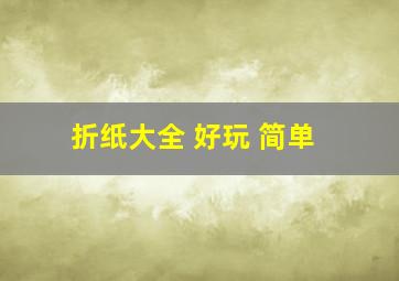 折纸大全 好玩 简单